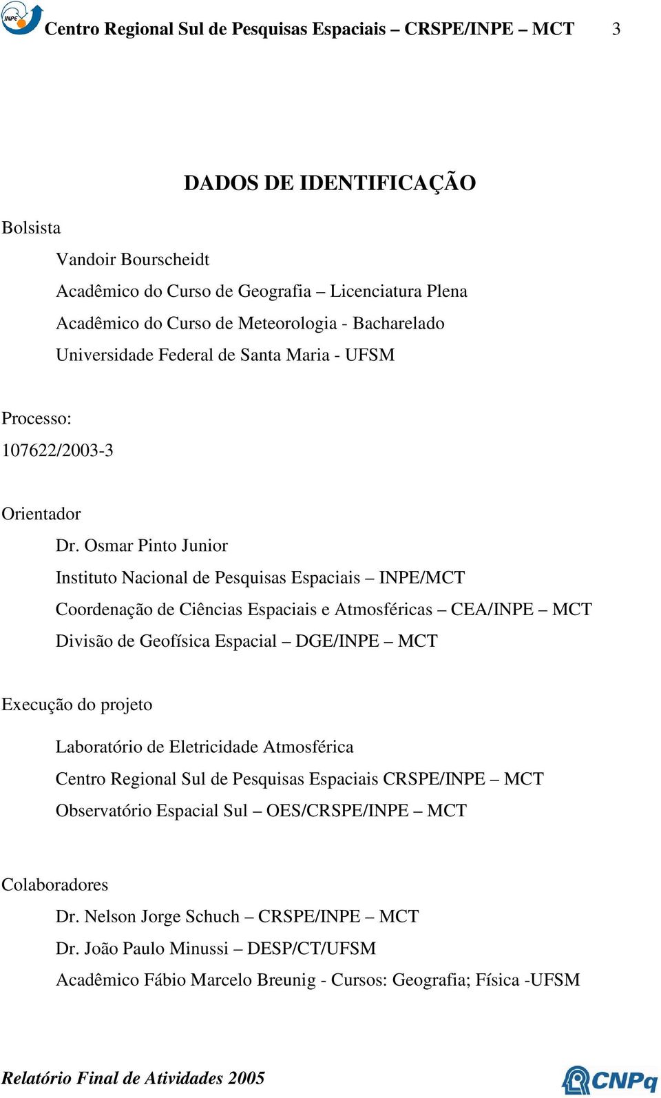 Osmar Pinto Junior Instituto Nacional de Pesquisas Espaciais INPE/MCT Coordenação de Ciências Espaciais e Atmosféricas CEA/INPE MCT Divisão de Geofísica Espacial DGE/INPE MCT Execução do projeto