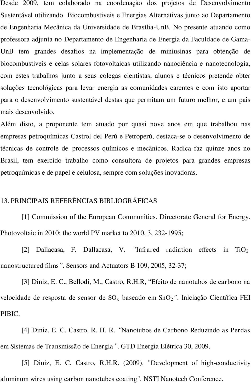 No presente atuando como professora adjunta no Departamento de Engenharia de Energia da Faculdade de Gama- UnB tem grandes desafios na implementação de miniusinas para obtenção de biocombustiveis e