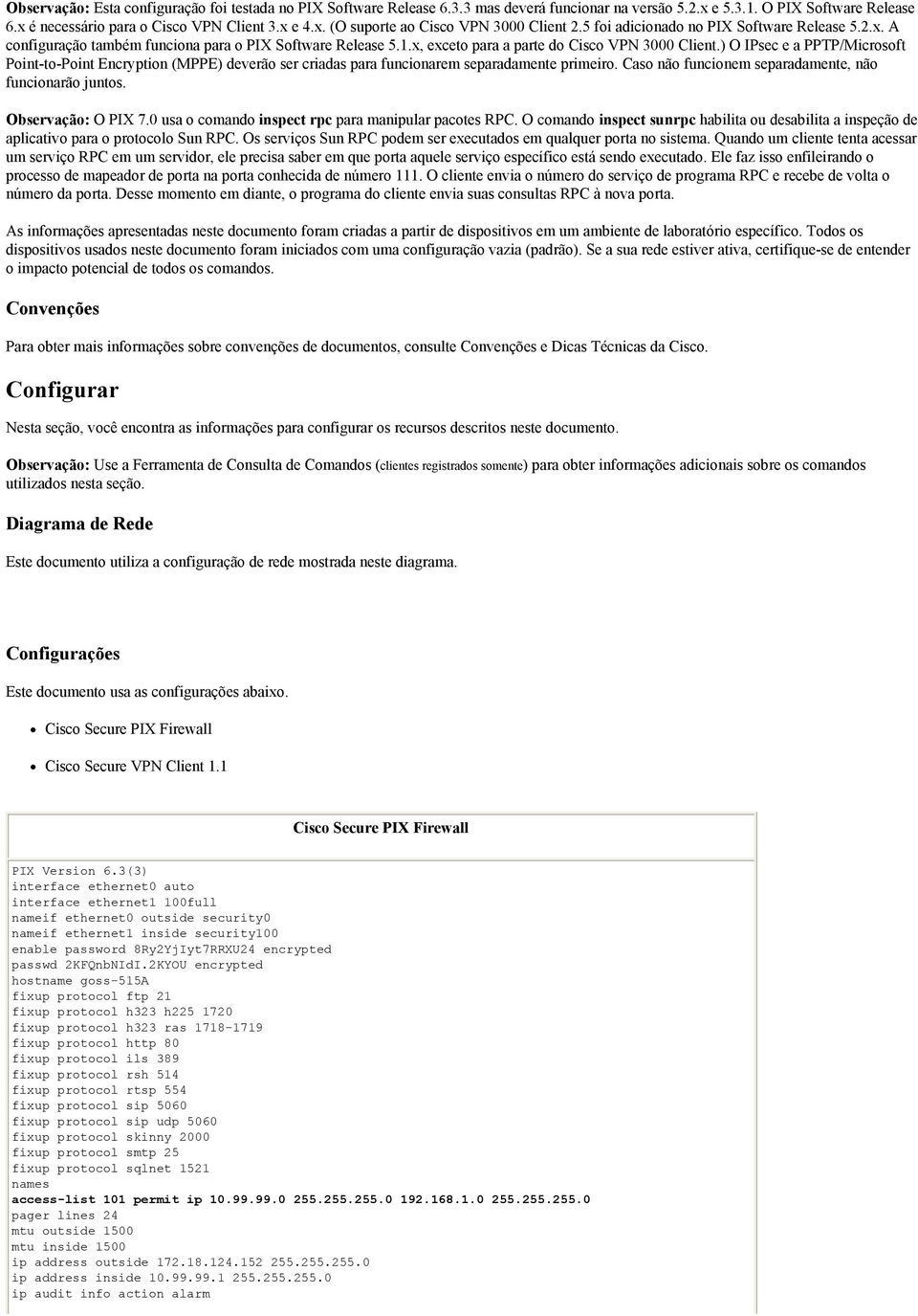 ) O IPsec e a PPTP/Microsoft Point-to-Point Encryption (MPPE) deverão ser criadas para funcionarem separadamente primeiro. Caso não funcionem separadamente, não funcionarão juntos.