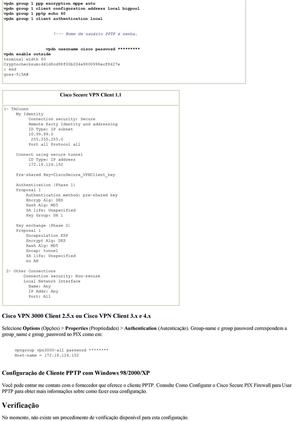 1 1- TACconn My Identity Connection security: Secure Remote Party Identity and addressing ID Type: IP subnet 10.99.99.0 255.255.255.0 Port all Protocol all Connect using secure tunnel ID Type: IP address 172.