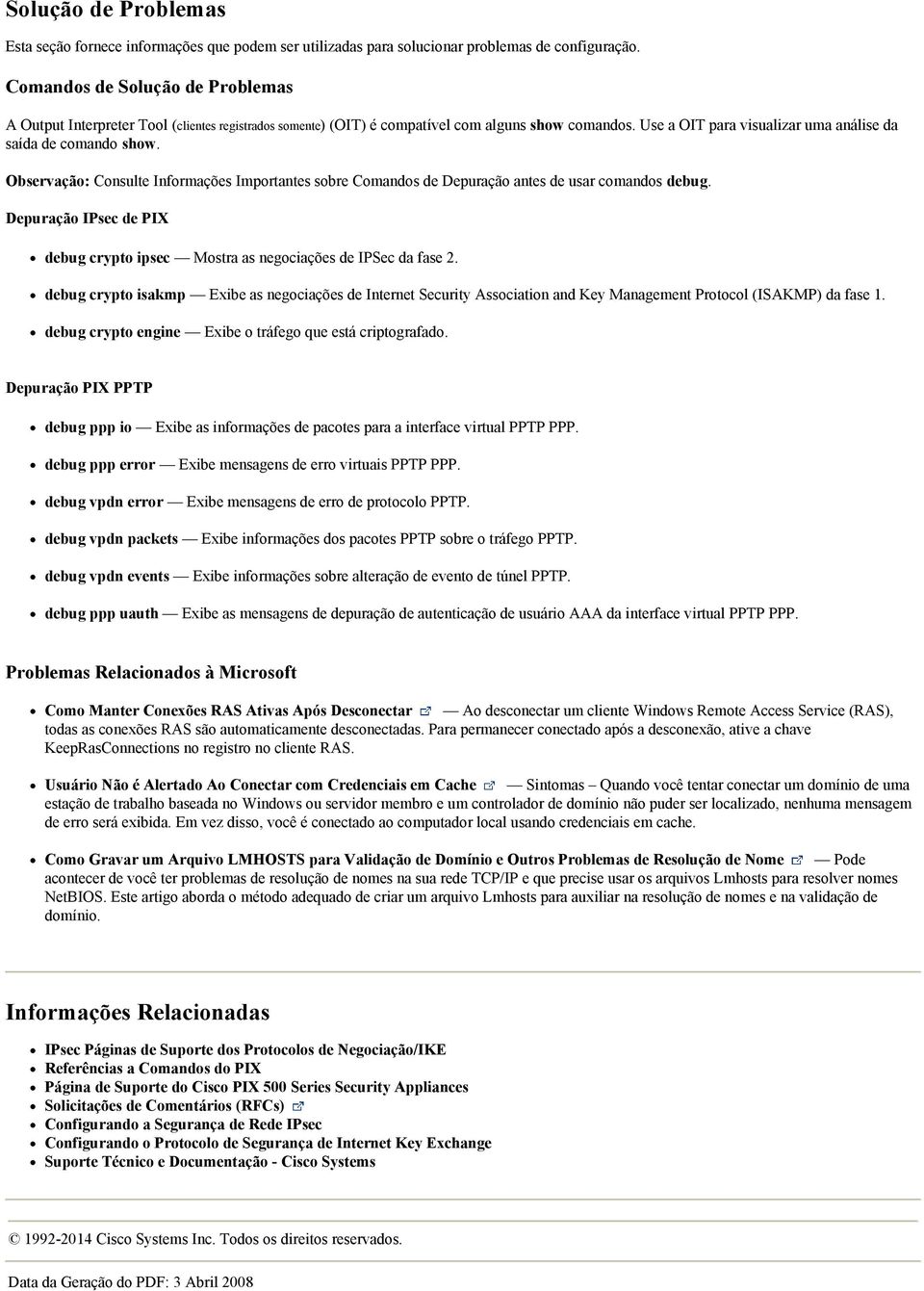 Observação: Consulte Informações Importantes sobre Comandos de Depuração antes de usar comandos debug. Depuração IPsec de PIX debug crypto ipsec Mostra as negociações de IPSec da fase 2.