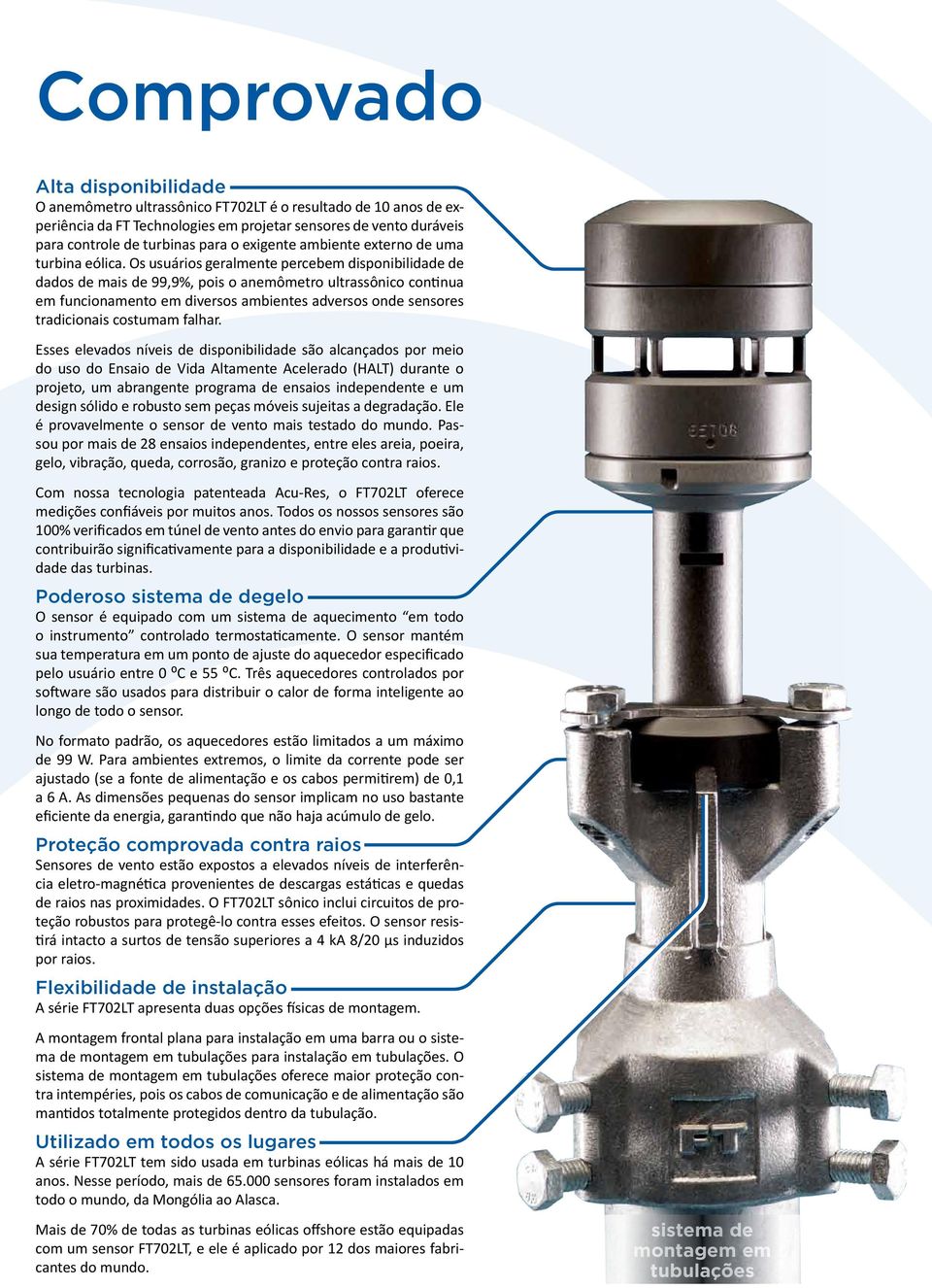 Os usuários geralmente percebem disponibilidade de dados de mais de 99,9%, pois o anemômetro ultrassônico continua em funcionamento em diversos ambientes adversos onde sensores tradicionais costumam