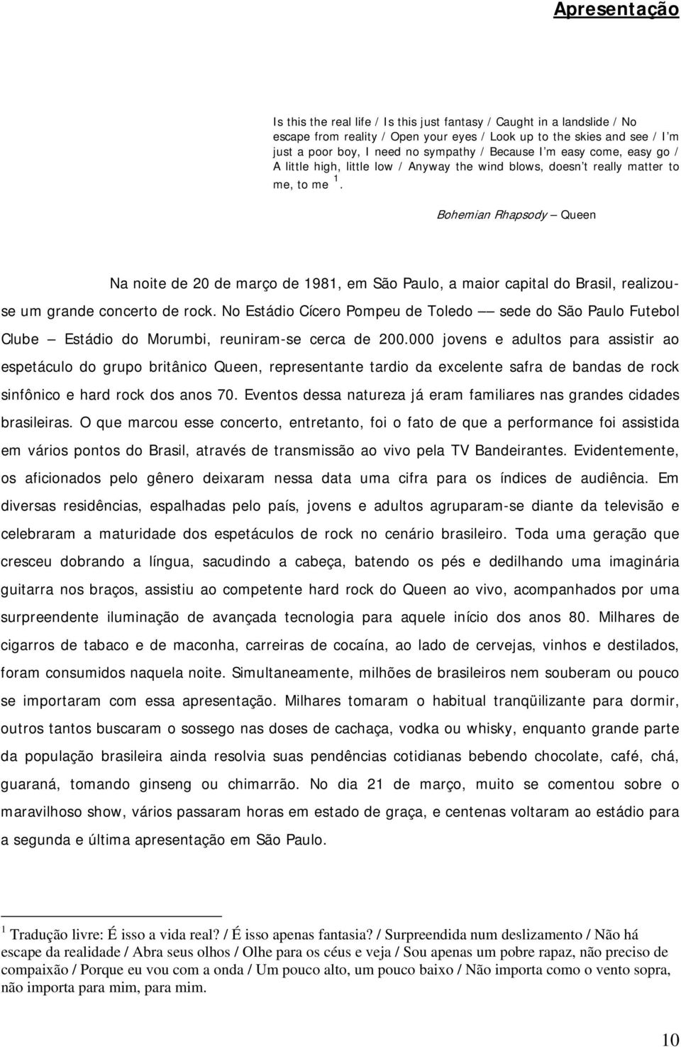 Bohemian Rhapsody Queen Na noite de 20 de março de 1981, em São Paulo, a maior capital do Brasil, realizouse um grande concerto de rock.