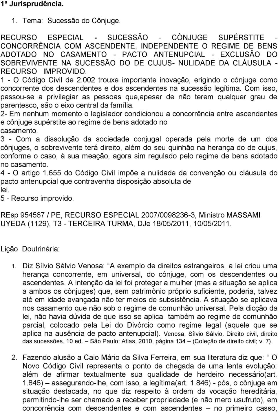 CUJUS- NULIDADE DA CLÁUSULA - RECURSO IMPROVIDO. 1 - O Código Civil de 2.002 trouxe importante inovação, erigindo o cônjuge como concorrente dos descendentes e dos ascendentes na sucessão legítima.