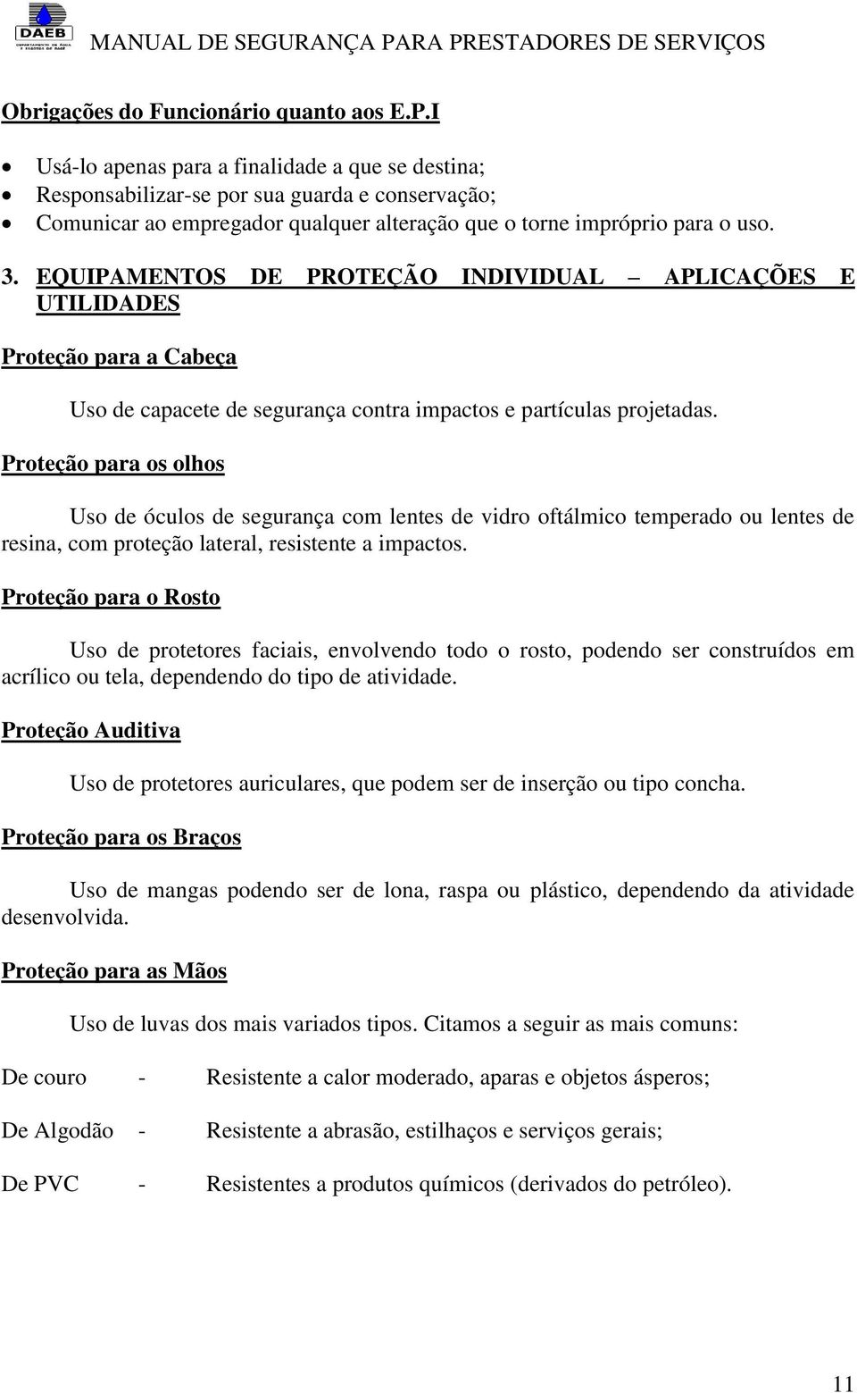 EQUIPAMENTOS DE PROTEÇÃO INDIVIDUAL APLICAÇÕES E UTILIDADES Proteção para a Cabeça Uso de capacete de segurança contra impactos e partículas projetadas.