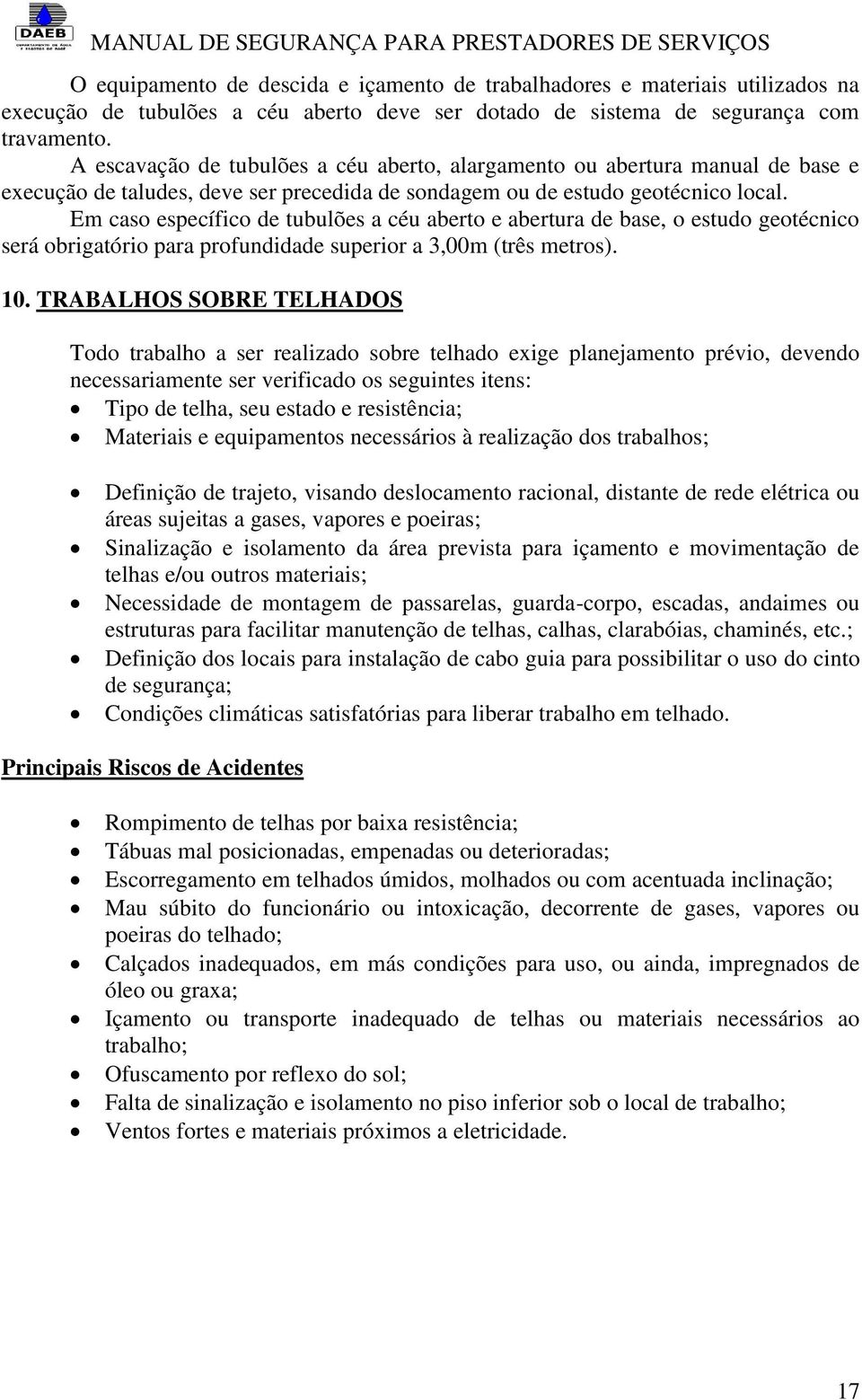 Em caso específico de tubulões a céu aberto e abertura de base, o estudo geotécnico será obrigatório para profundidade superior a 3,00m (três metros). 10.