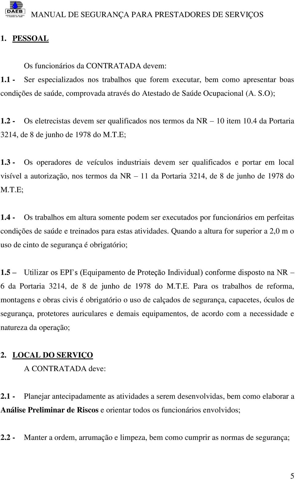 2 - Os eletrecistas devem ser qualificados nos termos da NR 10 item 10.4 da Portaria 3214, de 8 de junho de 1978 do M.T.E; 1.