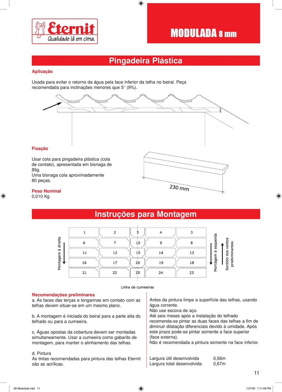 Peso Nominal 0,010 Kg Instruções para Montagem Recomendações preliminares a. As faces das terças e longarinas em contato com as telhas devem situar-se em um mesmo plano. b.