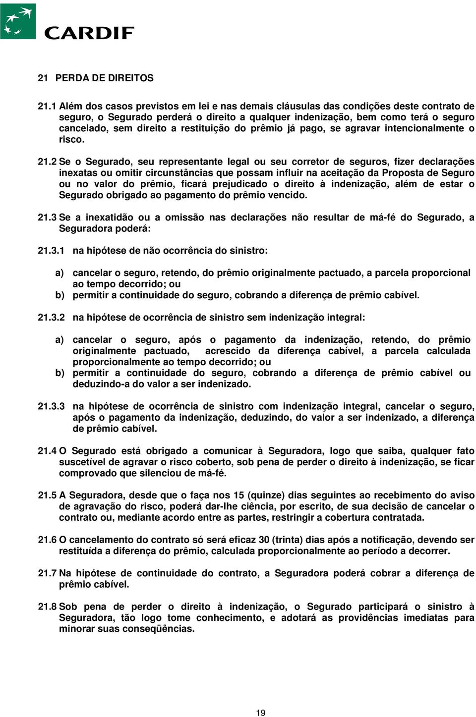 restituição do prêmio já pago, se agravar intencionalmente o risco. 21.