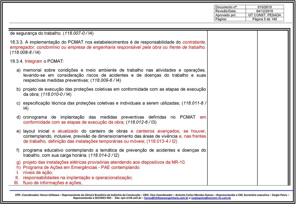 3.4. Integram o PCMAT: a) memorial sobre condições e meio ambiente de trabalho nas atividades e operações, levando-se em consideração riscos de acidentes e de doenças do trabalho e suas respectivas