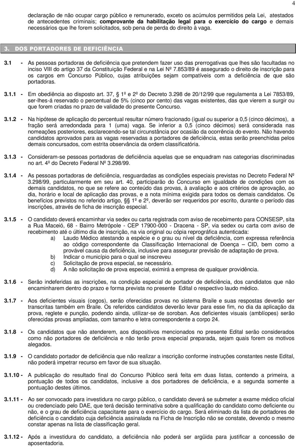 1 - As pessoas portadoras de deficiência que pretendem fazer uso das prerrogativas que lhes são facultadas no inciso VIII do artigo 37 da Constituição Federal e na Lei Nº 7.