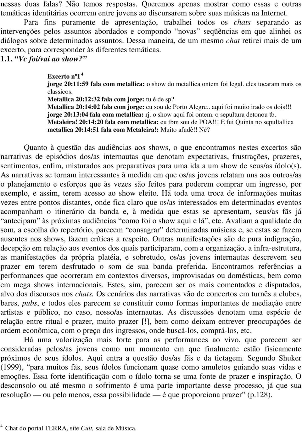 Dessa maneira, de um mesmo chat retirei mais de um excerto, para corresponder às diferentes temáticas. 1.1. Vc foi/vai ao show?