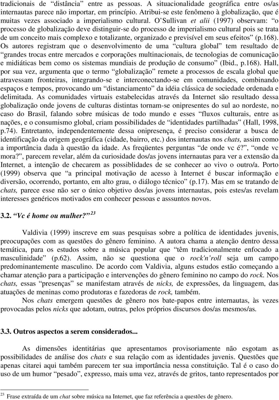 O Sullivan et alii (1997) observam: o processo de globalização deve distinguir-se do processo de imperialismo cultural pois se trata de um conceito mais complexo e totalizante, organizado e