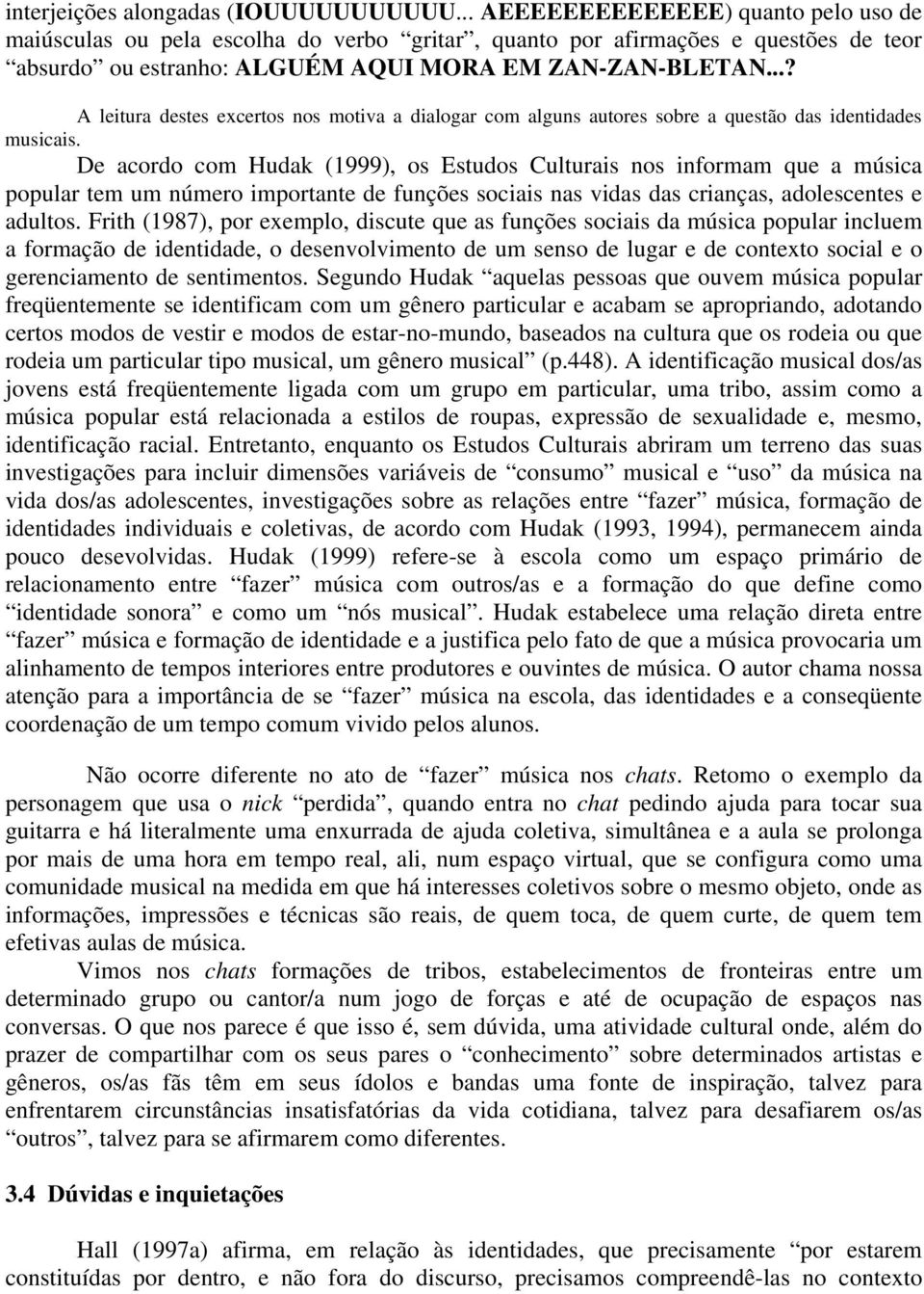 ..? A leitura destes excertos nos motiva a dialogar com alguns autores sobre a questão das identidades musicais.