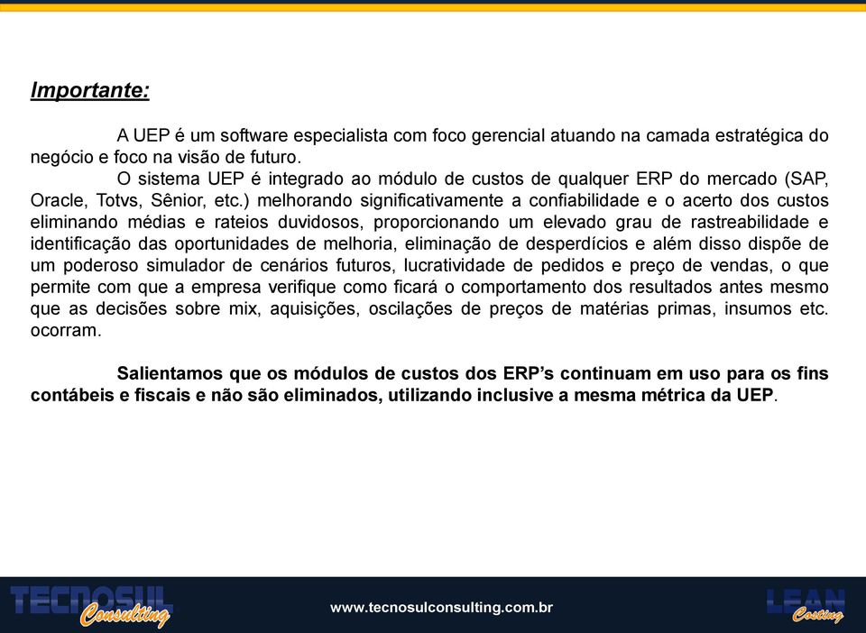 ) melhorando significativamente a confiabilidade e o acerto dos custos eliminando médias e rateios duvidosos, proporcionando um elevado grau de rastreabilidade e identificação das oportunidades de