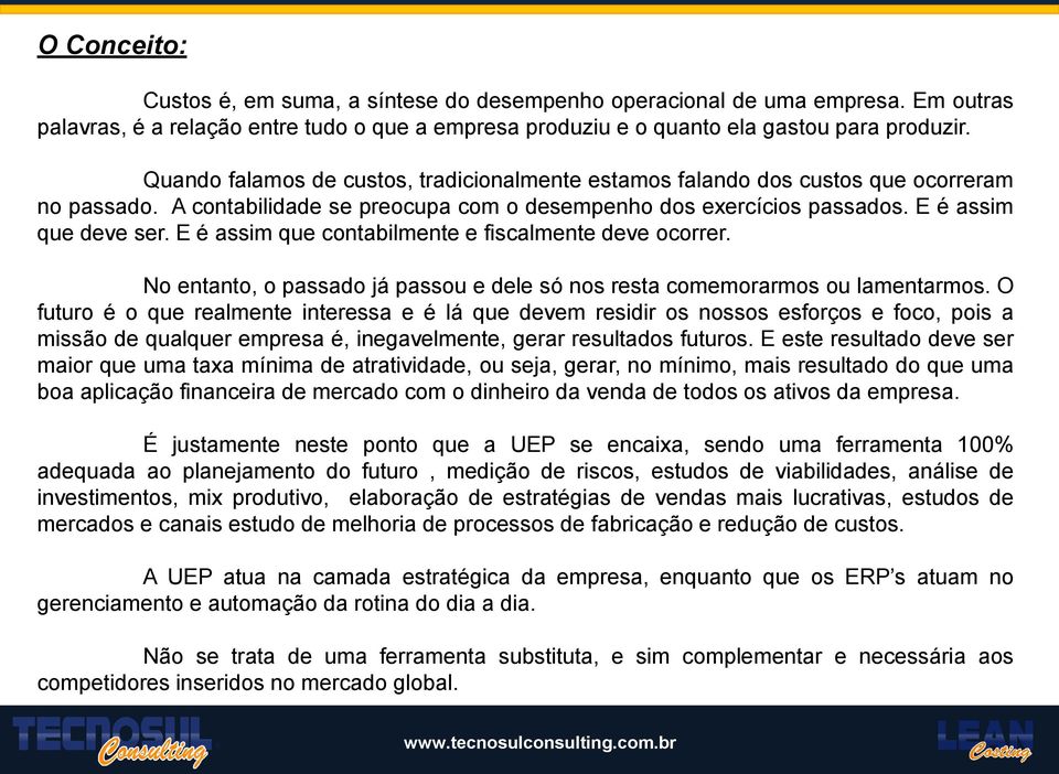 E é assim que contabilmente e fiscalmente deve ocorrer. No entanto, o passado já passou e dele só nos resta comemorarmos ou lamentarmos.