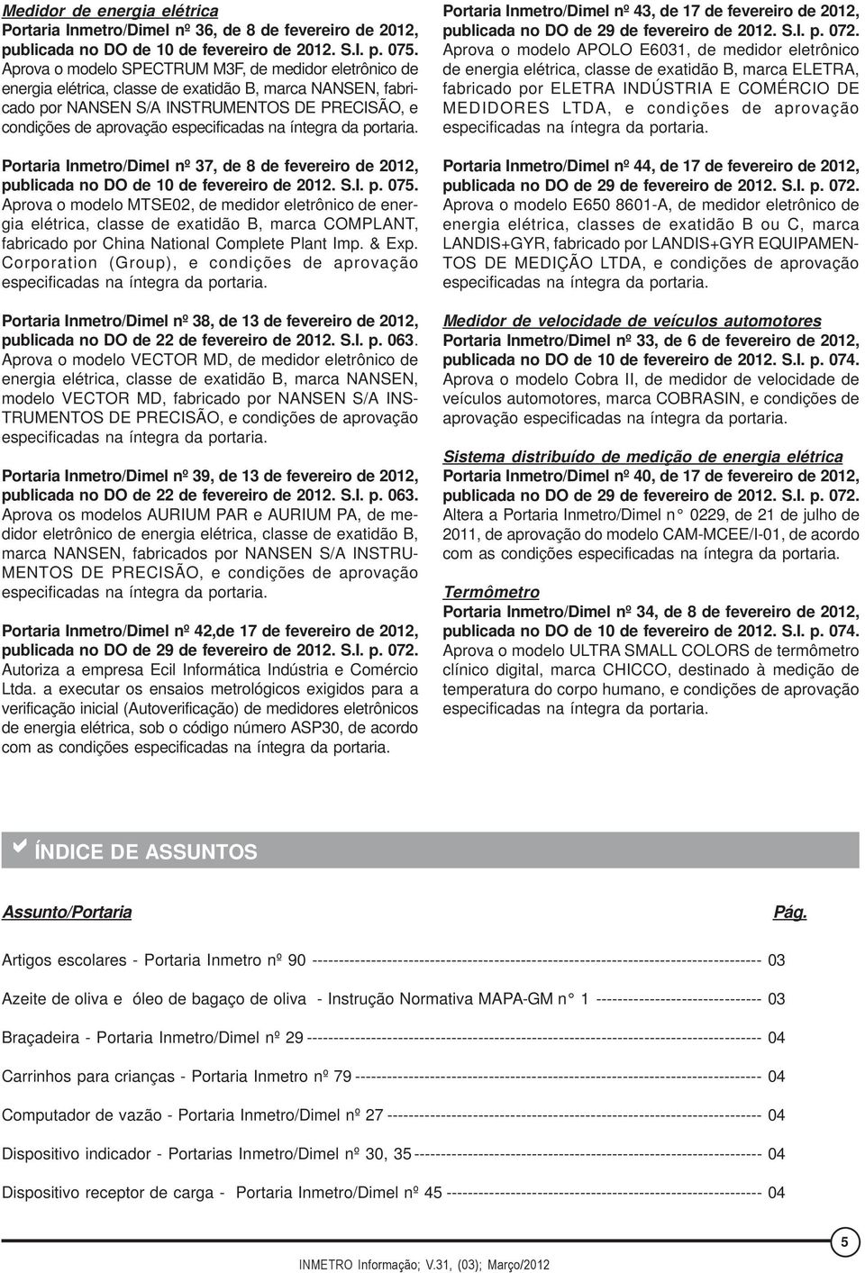 na íntegra da portaria. Portaria Inmetro/Dimel nº 37, de 8 de fevereiro de 2012, publicada no DO de 10 de fevereiro de 2012. S.I. p. 075.