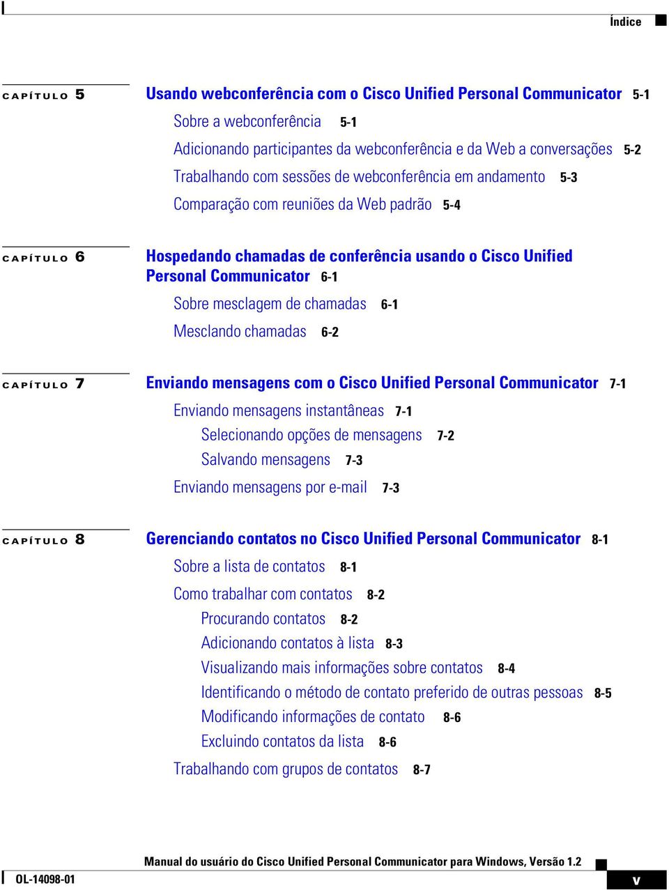 de chamadas 6-1 Mesclando chamadas 6-2 CAPÍTULO 7 Enviando mensagens com o Cisco Unified Personal Communicator 7-1 Enviando mensagens instantâneas 7-1 Selecionando opções de mensagens 7-2 Salvando