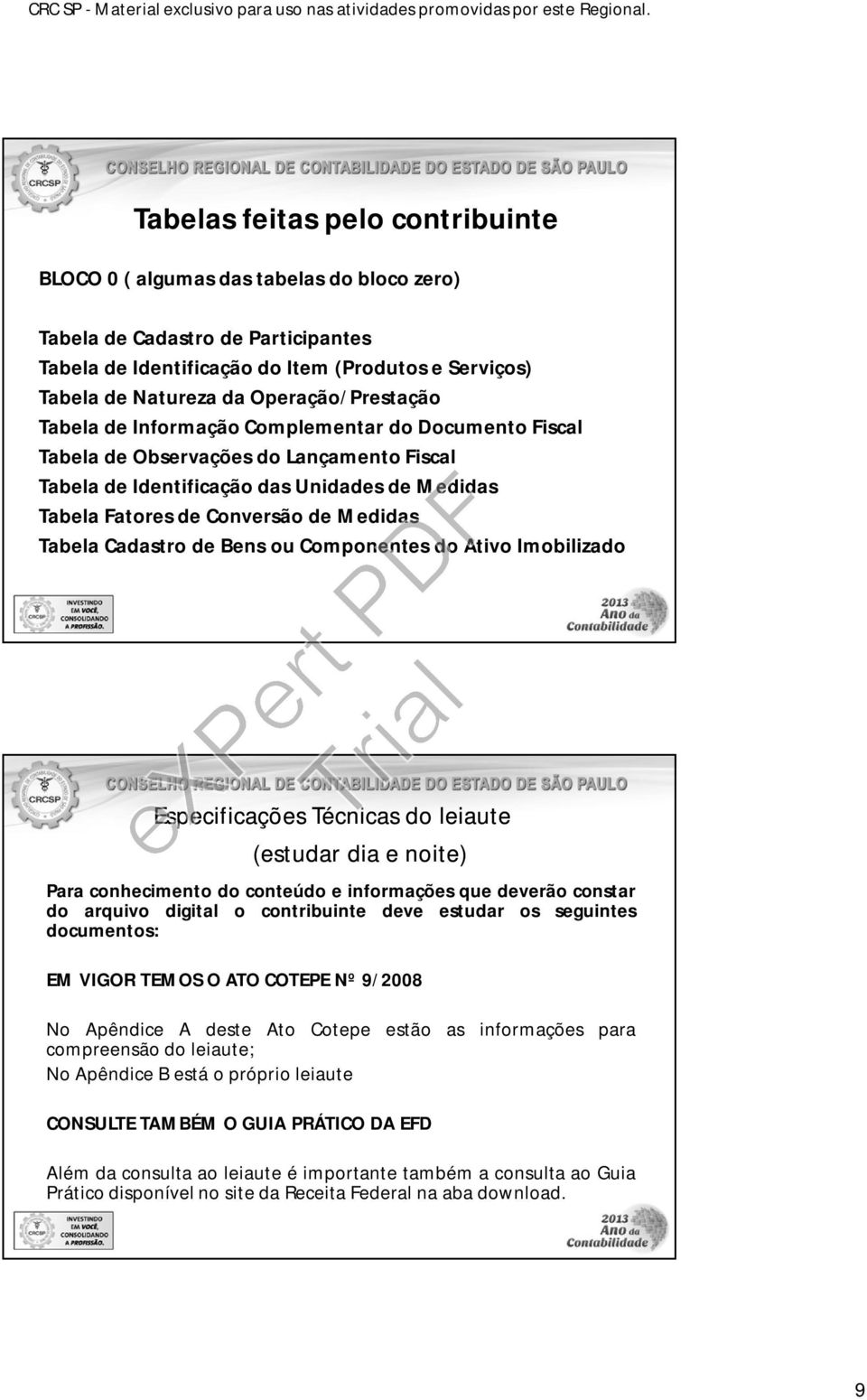 Medidas Tabela Cadastro de Bens ou Componentes do Ativo Imobilizado Especificações Técnicas do leiaute (estudar dia e noite) Para conhecimento do conteúdo e informações que deverão constar do arquivo