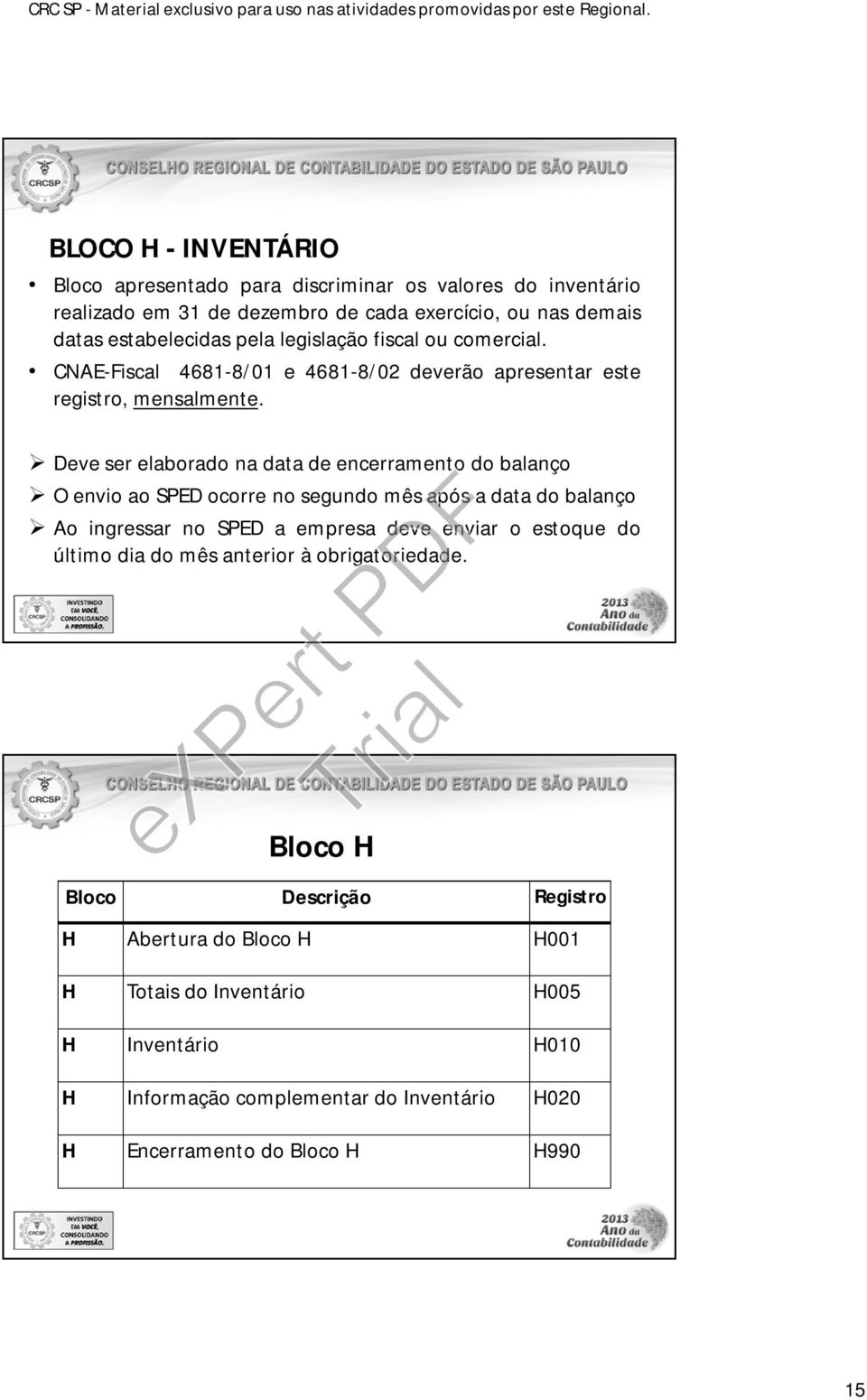 Deve ser elaborado na data de encerramento do balanço O envio ao SPED ocorre no segundo mês após a data do balanço Ao ingressar no SPED a empresa deve enviar o estoque do