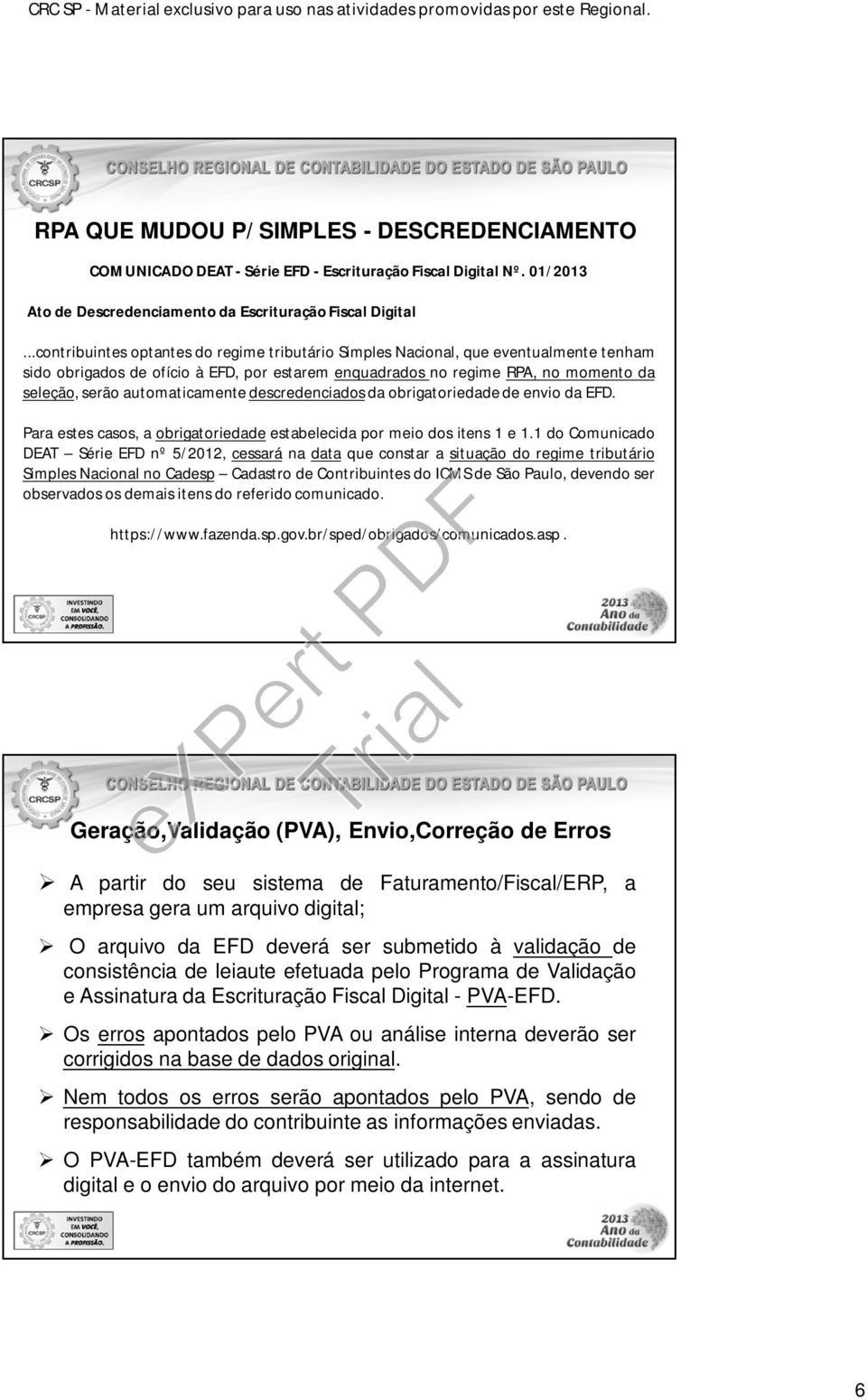 automaticamente descredenciados da obrigatoriedade de envio da EFD. Para estes casos, a obrigatoriedade estabelecida por meio dos itens 1 e 1.