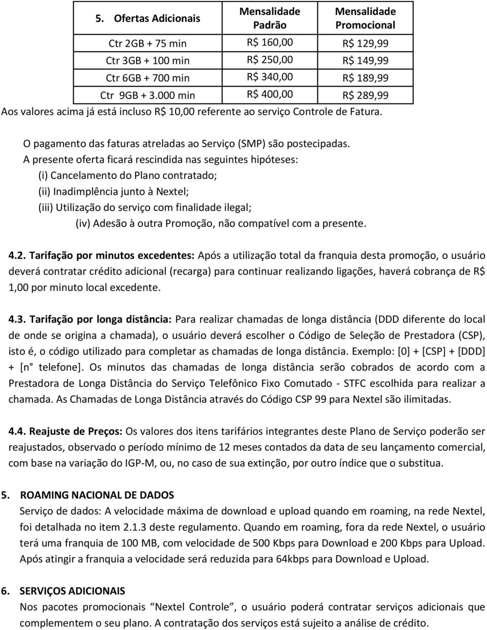 A presente oferta ficará rescindida nas seguintes hipóteses: (i) Cancelamento do Plano contratado; (ii) Inadimplência junto à Nextel; (iii) Utilização do serviço com finalidade ilegal; (iv) Adesão à