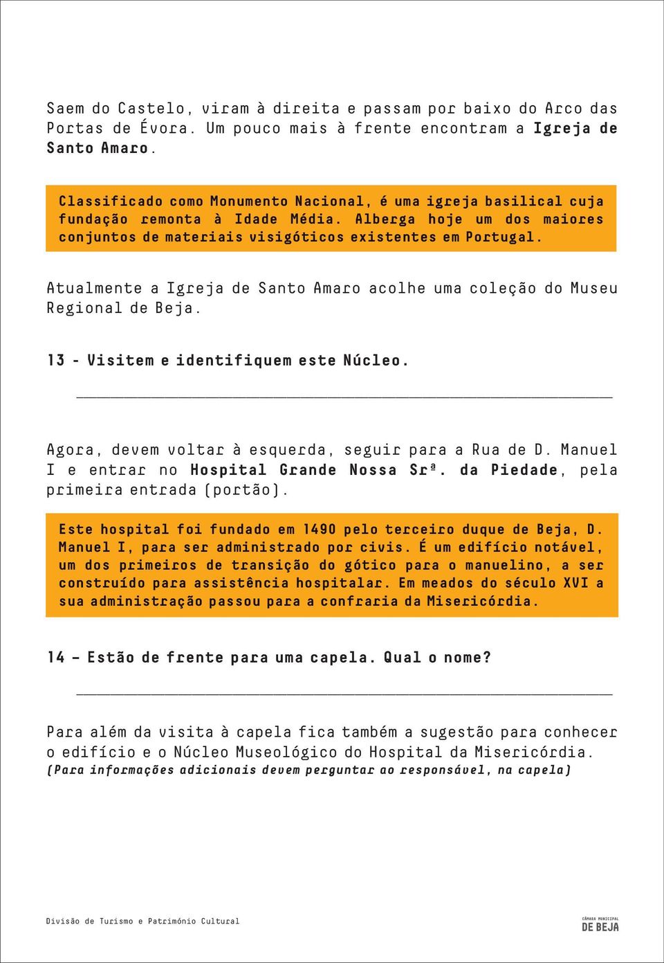 Atualmente a Igreja de Santo Amaro acolhe uma coleção do Museu Regional de Beja. 13 - Visitem e identifiquem este Núcleo. Agora, devem voltar à esquerda, seguir para a Rua de D.