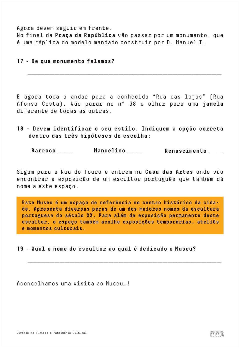 Indiquem a opção correta dentro das três hipóteses de escolha: Barroco Manuelino Renascimento Sigam para a Rua do Touro e entrem na Casa das Artes onde vão encontrar a exposição de um escultor