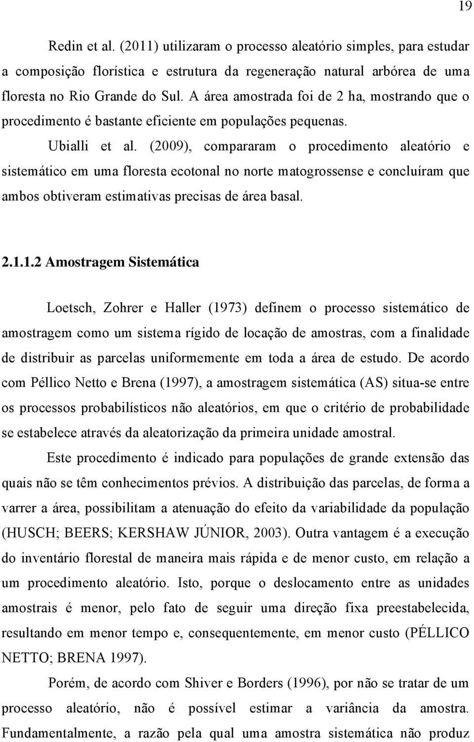 (2009), compararam o procedimento aleatório e sistemático em uma floresta ecotonal no norte matogrossense e concluíram que ambos obtiveram estimativas precisas de área basal. 2.1.