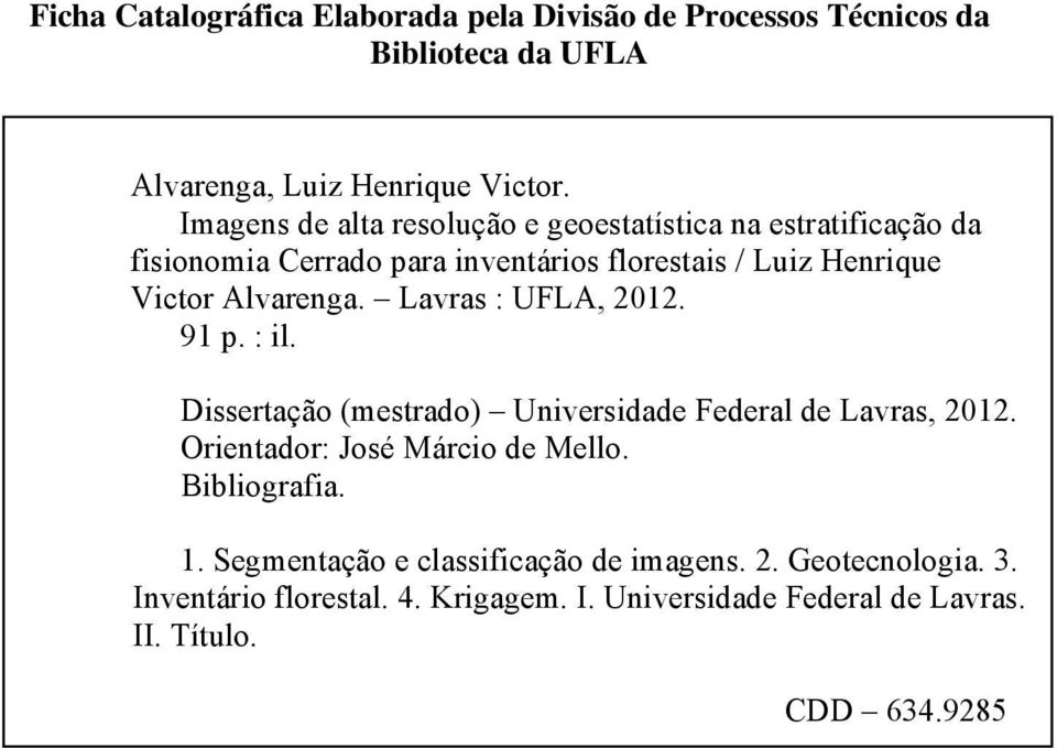 Alvarenga. Lavras : UFLA, 2012. 91 p. : il. Dissertação (mestrado) Universidade Federal de Lavras, 2012. Orientador: José Márcio de Mello.