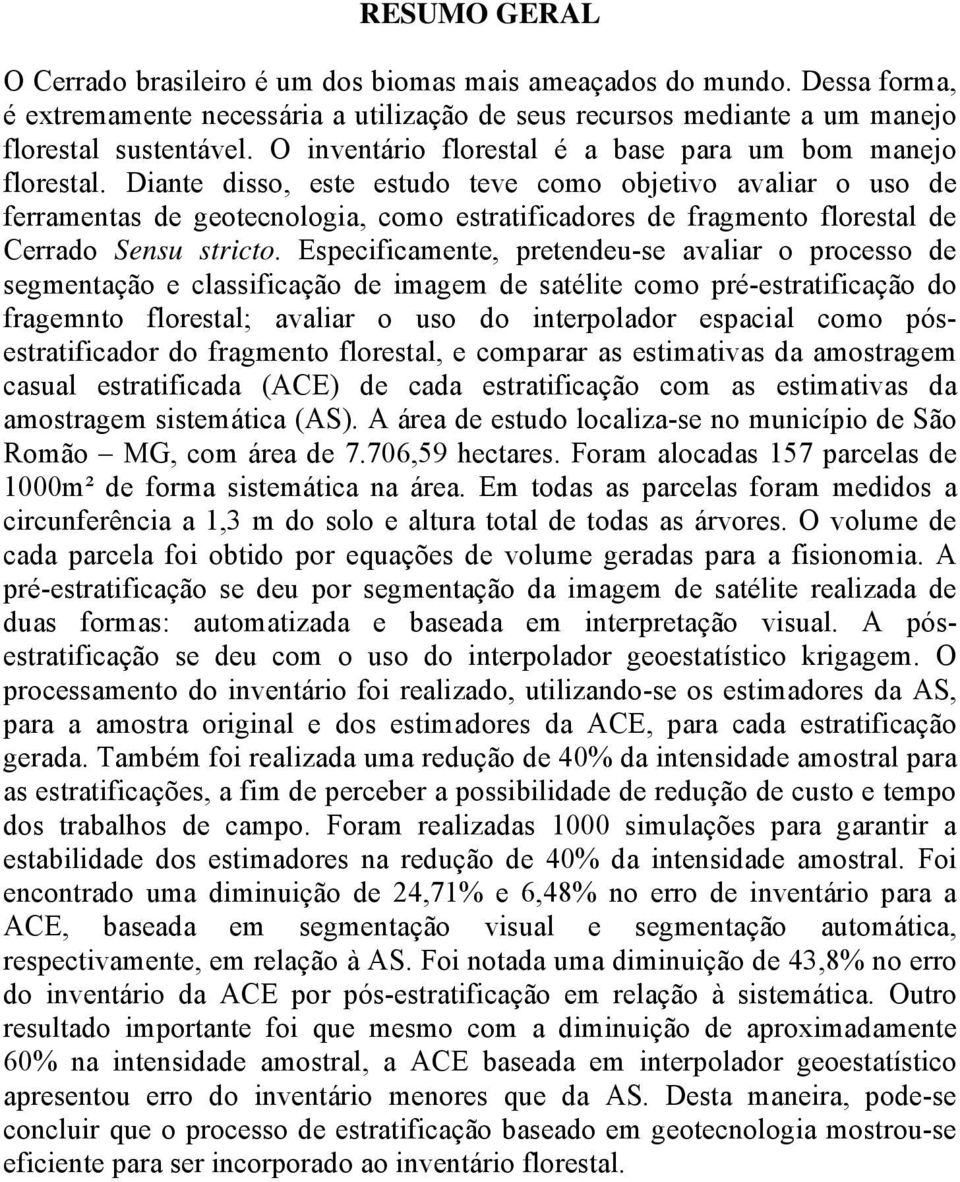 Diante disso, este estudo teve como objetivo avaliar o uso de ferramentas de geotecnologia, como estratificadores de fragmento florestal de Cerrado Sensu stricto.