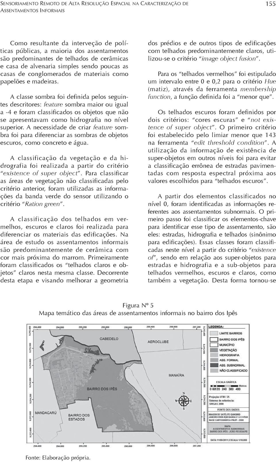 A classe sombra foi definida pelos seguintes descritores: feature sombra maior ou igual a -4 e foram classificados os objetos que não se apresentavam como hidrografia no nível superior.