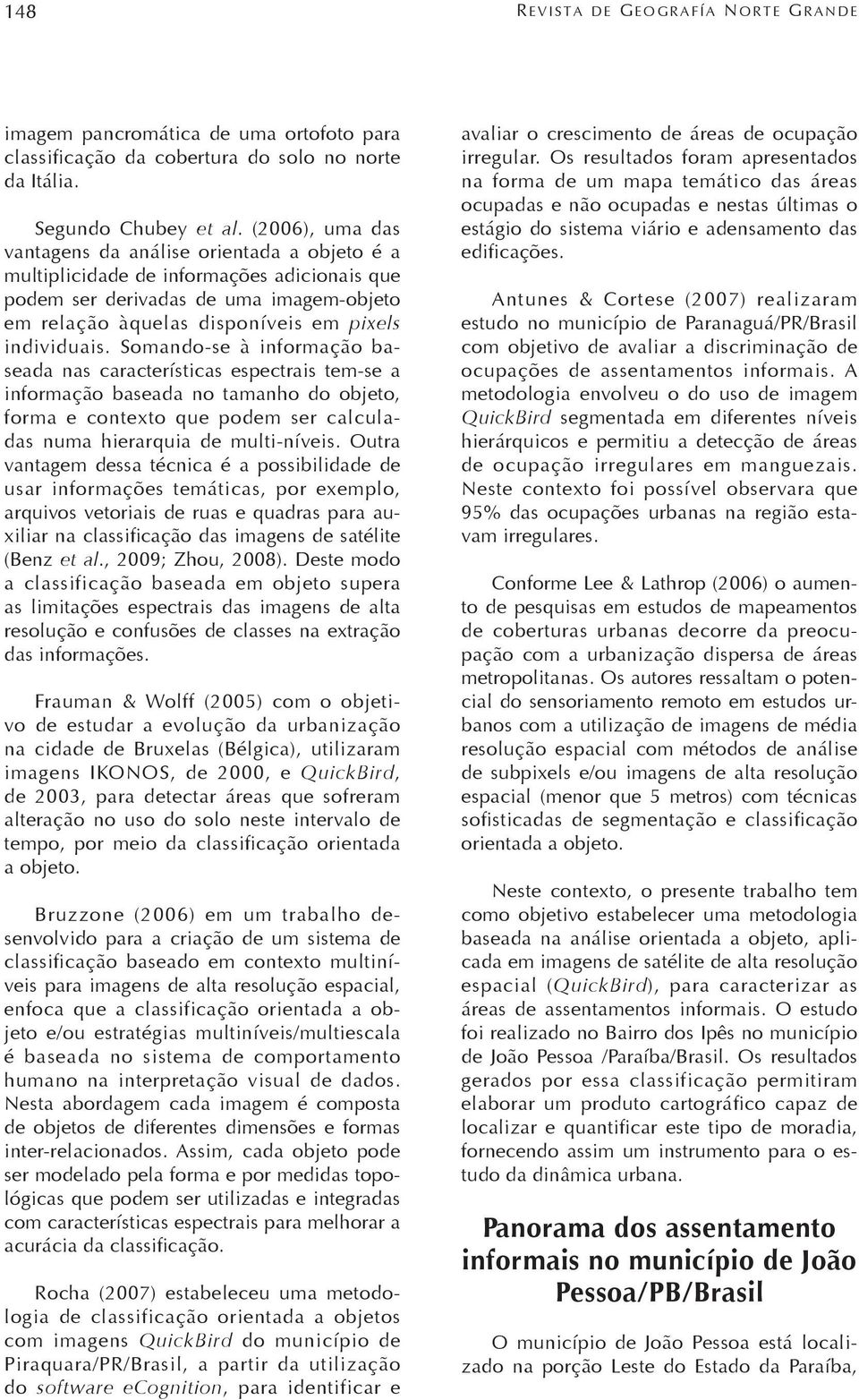 Somando-se à informação baseada nas características espectrais tem-se a informação baseada no tamanho do objeto, forma e contexto que podem ser calculadas numa hierarquia de multi-níveis.