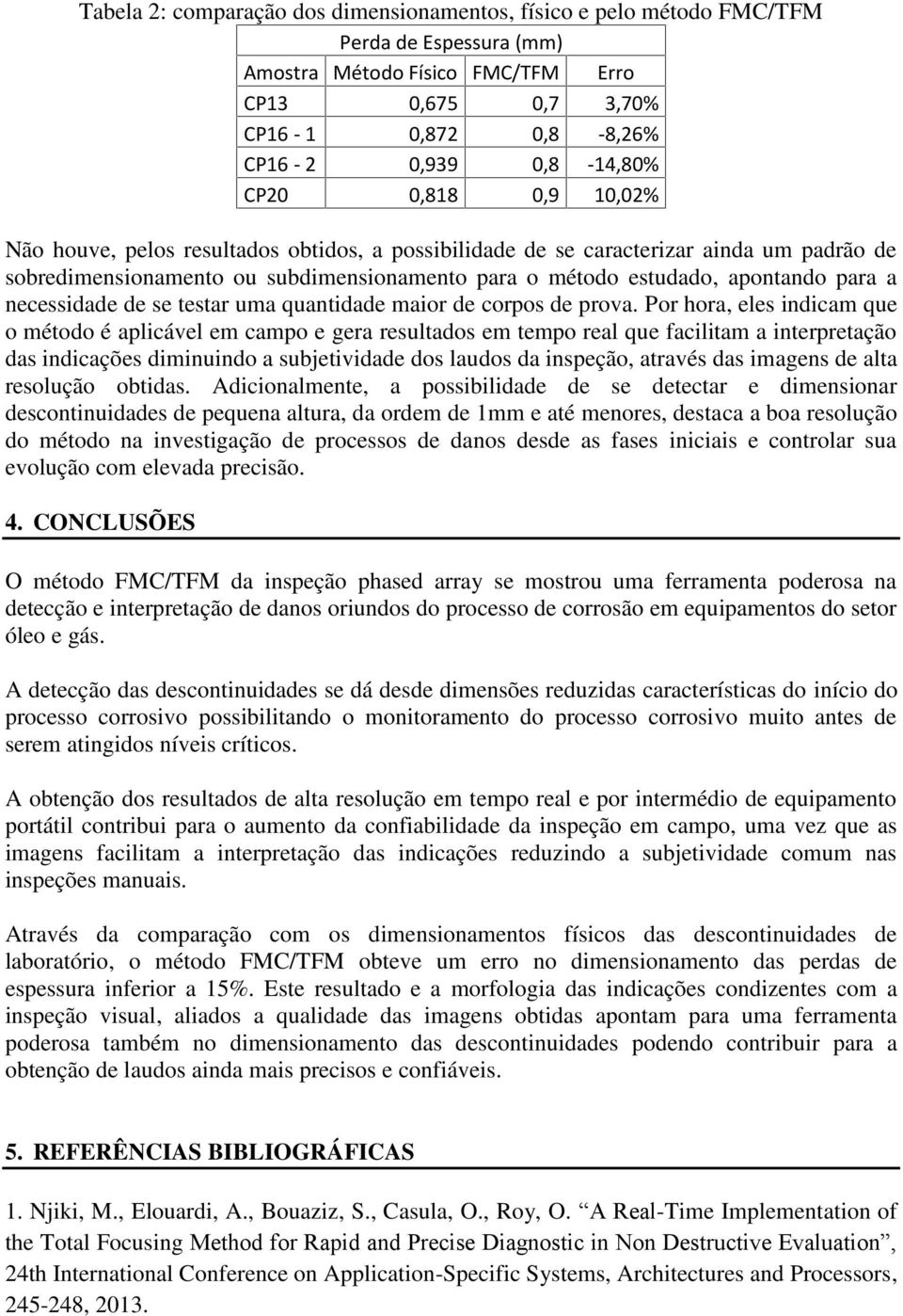 necessidade de se testar uma quantidade maior de corpos de prova.