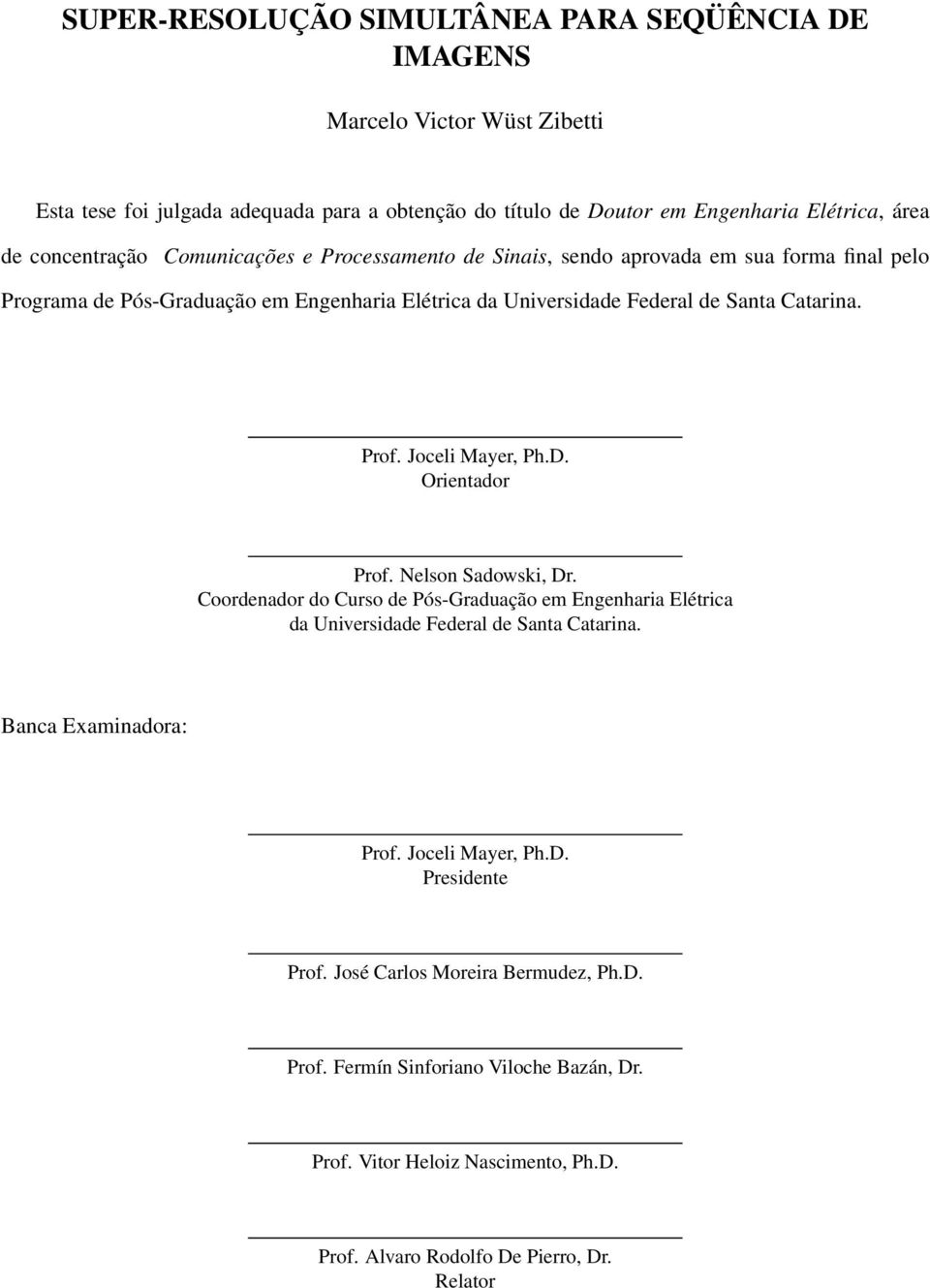 Joceli Mayer, Ph.D. Orientador Prof. Nelson Sadowski, Dr. Coordenador do Curso de Pós-Graduação em Engenharia Elétrica da Universidade Federal de Santa Catarina. Banca Examinadora: Prof.