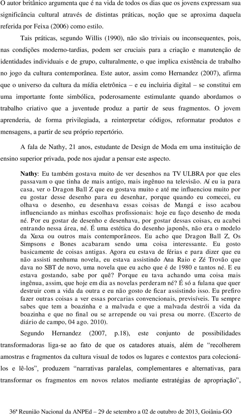 Tais práticas, segundo Willis (1990), não são triviais ou inconsequentes, pois, nas condições moderno-tardias, podem ser cruciais para a criação e manutenção de identidades individuais e de grupo,