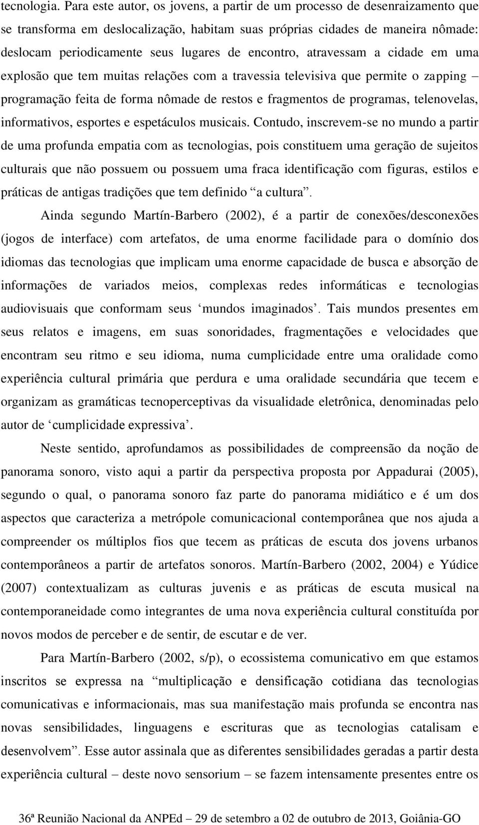 encontro, atravessam a cidade em uma explosão que tem muitas relações com a travessia televisiva que permite o zapping programação feita de forma nômade de restos e fragmentos de programas,