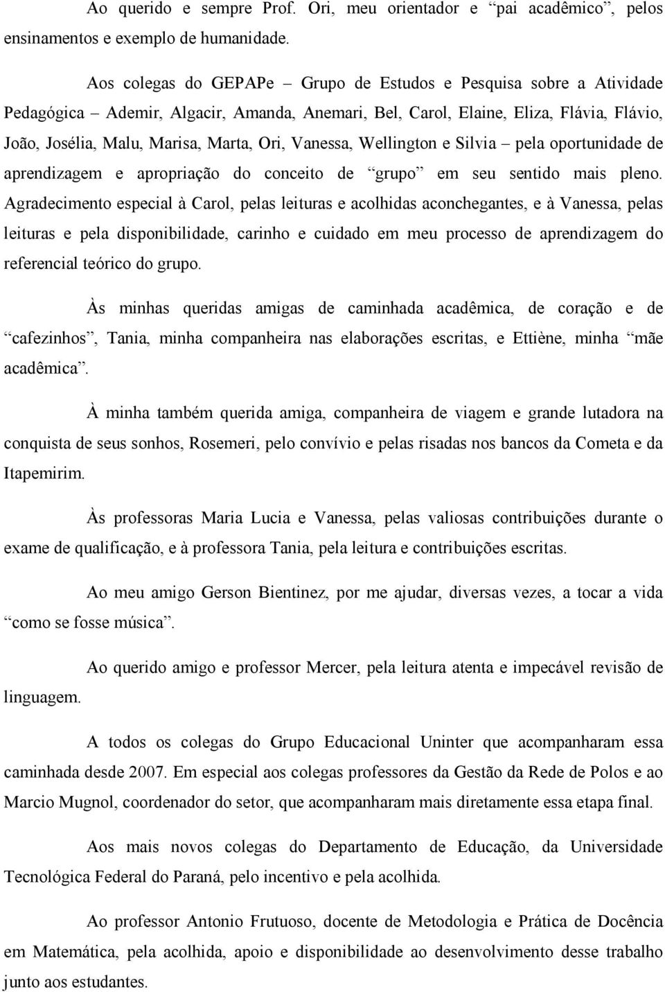 Vanessa, Wellington e Silvia pela oportunidade de aprendizagem e apropriação do conceito de grupo em seu sentido mais pleno.