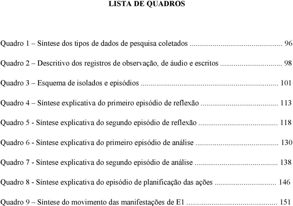 .. 113 Quadro 5 - Síntese explicativa do segundo episódio de reflexão... 118 Quadro 6 - Síntese explicativa do primeiro episódio de análise.