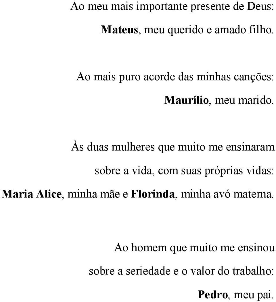 Às duas mulheres que muito me ensinaram sobre a vida, com suas próprias vidas: Maria