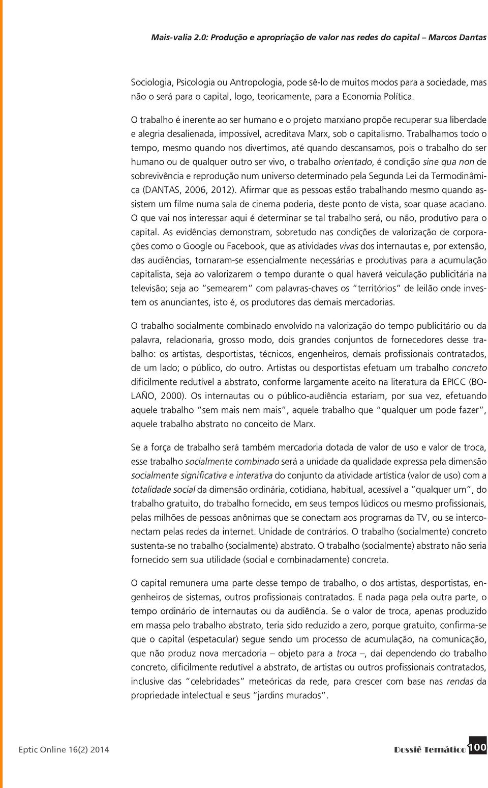 Trabalhamos todo o tempo, mesmo quando nos divertimos, até quando descansamos, pois o trabalho do ser humano ou de qualquer outro ser vivo, o trabalho orientado, é condição sine qua non de