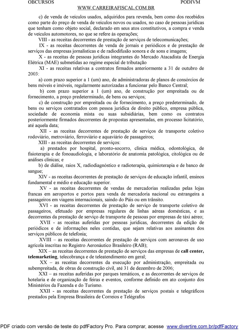 receitas decorrentes de venda de jornais e periódicos e de prestação de serviços das empresas jornalísticas e de radiodifusão sonora e de sons e imagens; X - as receitas de pessoas jurídicas