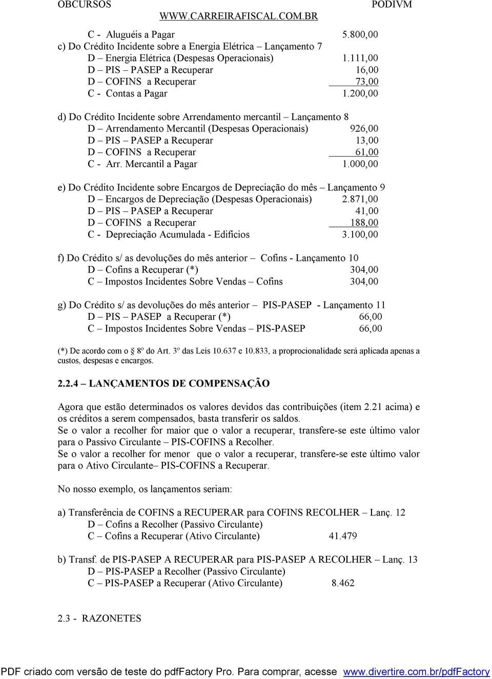 200,00 d) Do Crédito Incidente sobre Arrendamento mercantil Lançamento 8 D Arrendamento Mercantil (Despesas Operacionais) 926,00 D PIS PASEP a Recuperar 13,00 D COFINS a Recuperar 61,00 C - Arr.