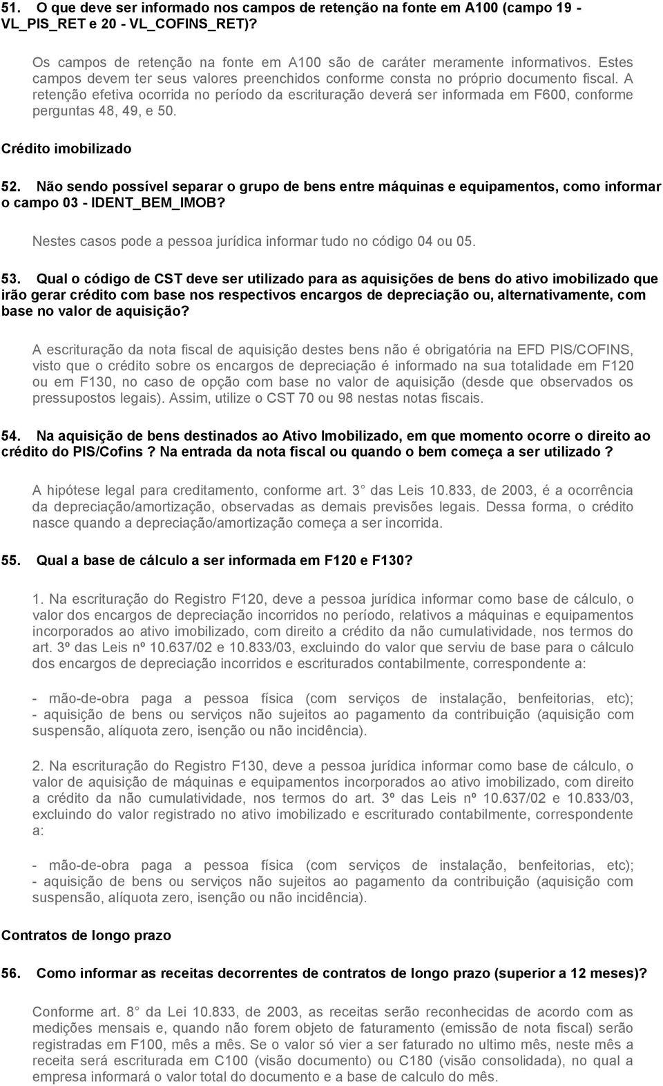 A retenção efetiva ocorrida no período da escrituração deverá ser informada em F600, conforme perguntas 48, 49, e 50. Crédito imobilizado 52.