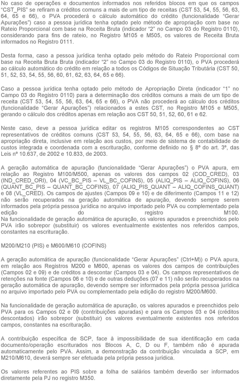 (indicador 2 no Campo 03 do Registro 0110), considerando para fins de rateio, no Registro M105 e M505, os valores de Receita Bruta informados no Registro 0111.