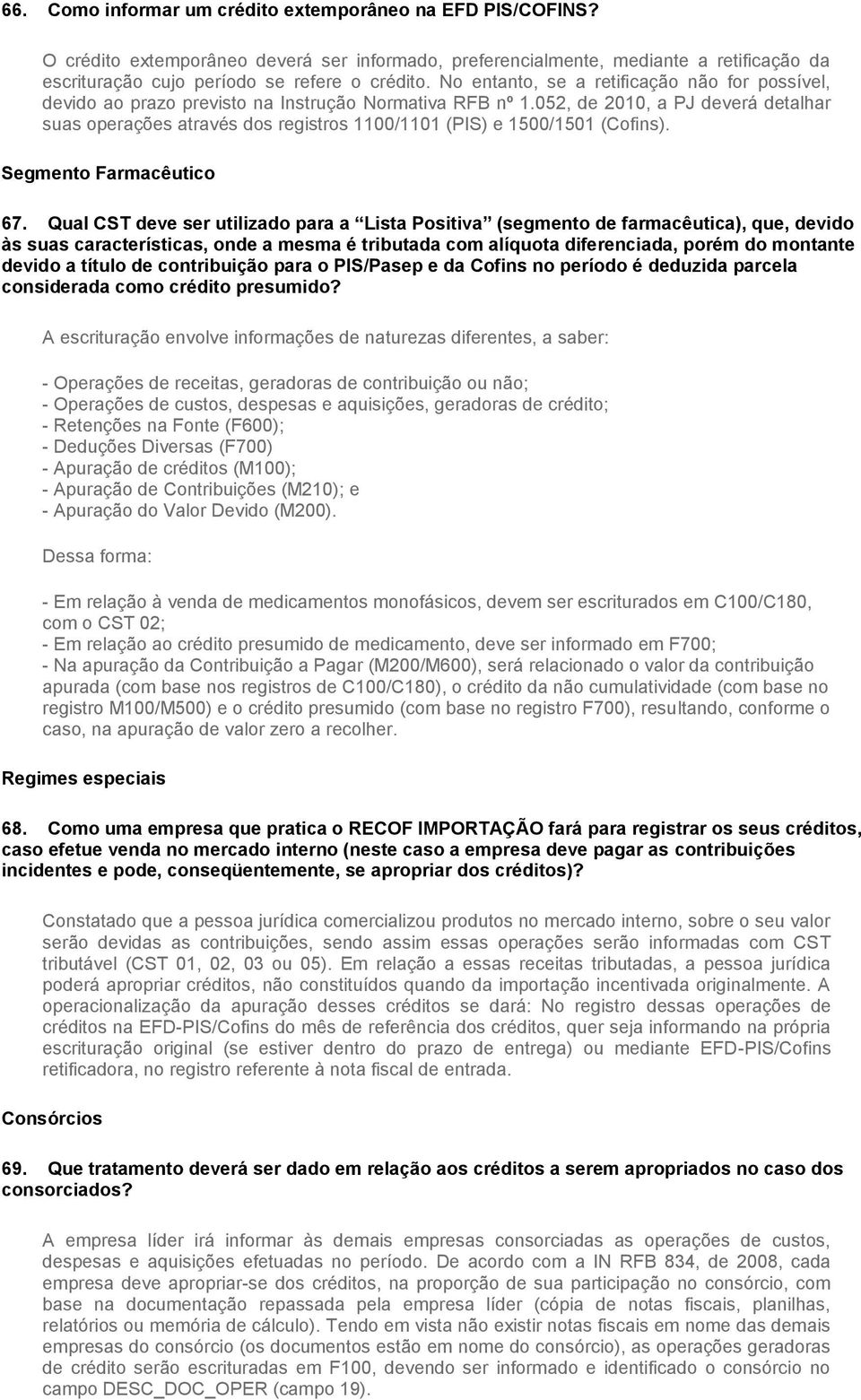 052, de 2010, a PJ deverá detalhar suas operações através dos registros 1100/1101 (PIS) e 1500/1501 (Cofins). Segmento Farmacêutico 67.