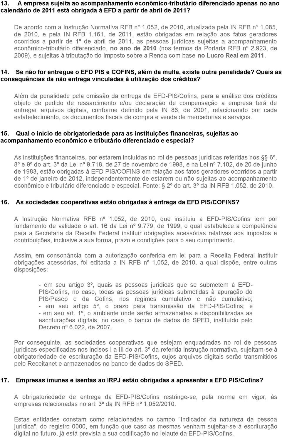 161, de 2011, estão obrigadas em relação aos fatos geradores ocorridos a partir de 1º de abril de 2011, as pessoas jurídicas sujeitas a acompanhamento econômico-tributário diferenciado, no ano de