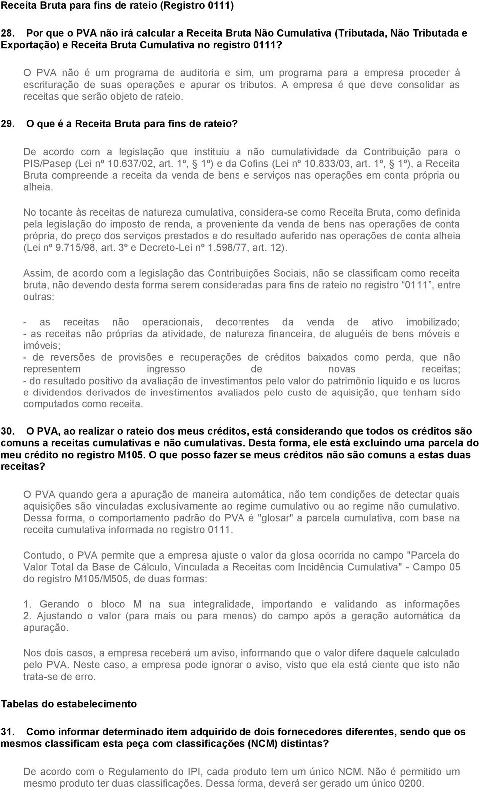 A empresa é que deve consolidar as receitas que serão objeto de rateio. 29. O que é a Receita Bruta para fins de rateio?