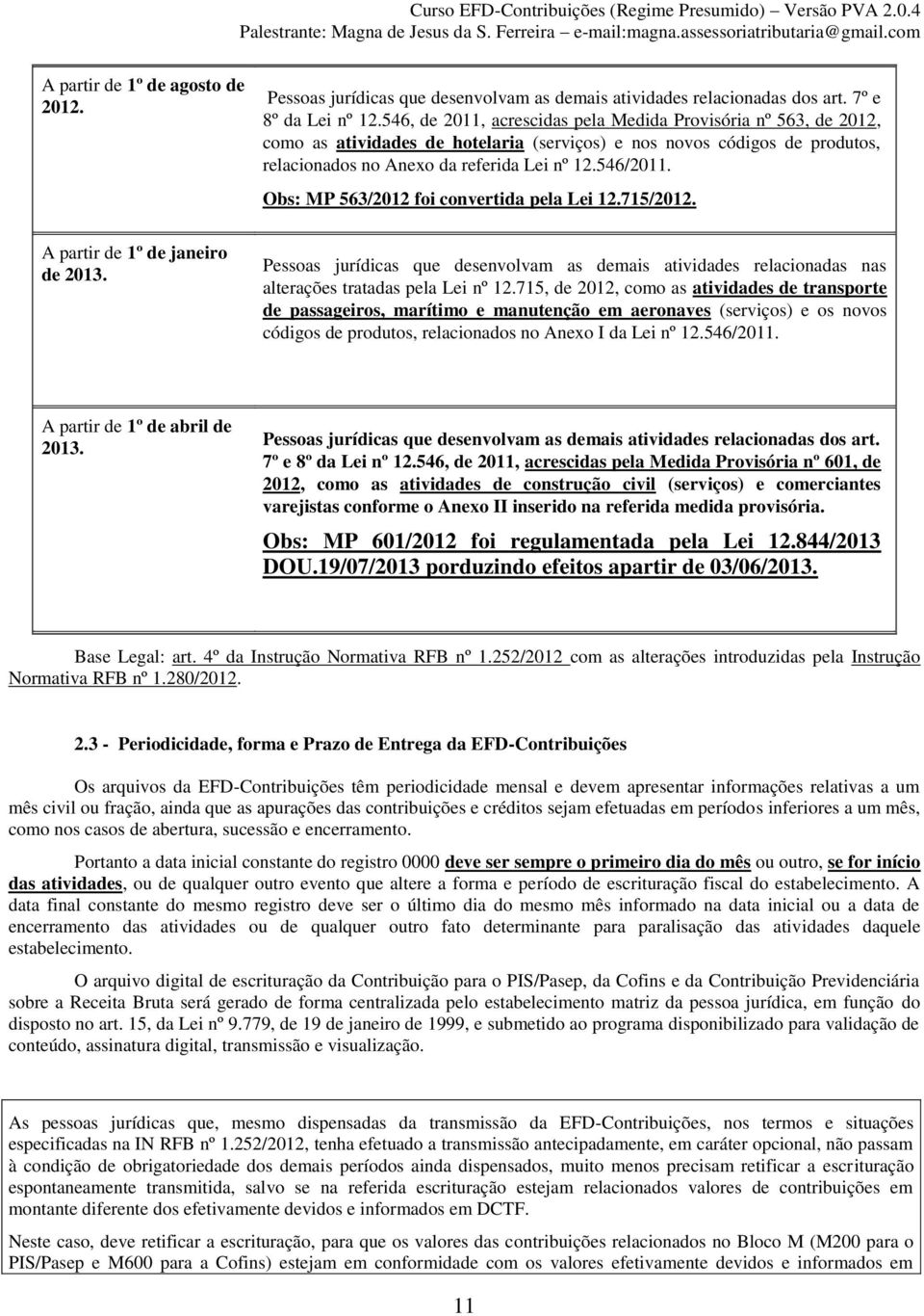 Obs: MP 563/2012 foi convertida pela Lei 12.715/2012. A partir de 1º de janeiro de 2013. Pessoas jurídicas que desenvolvam as demais atividades relacionadas nas alterações tratadas pela Lei nº 12.