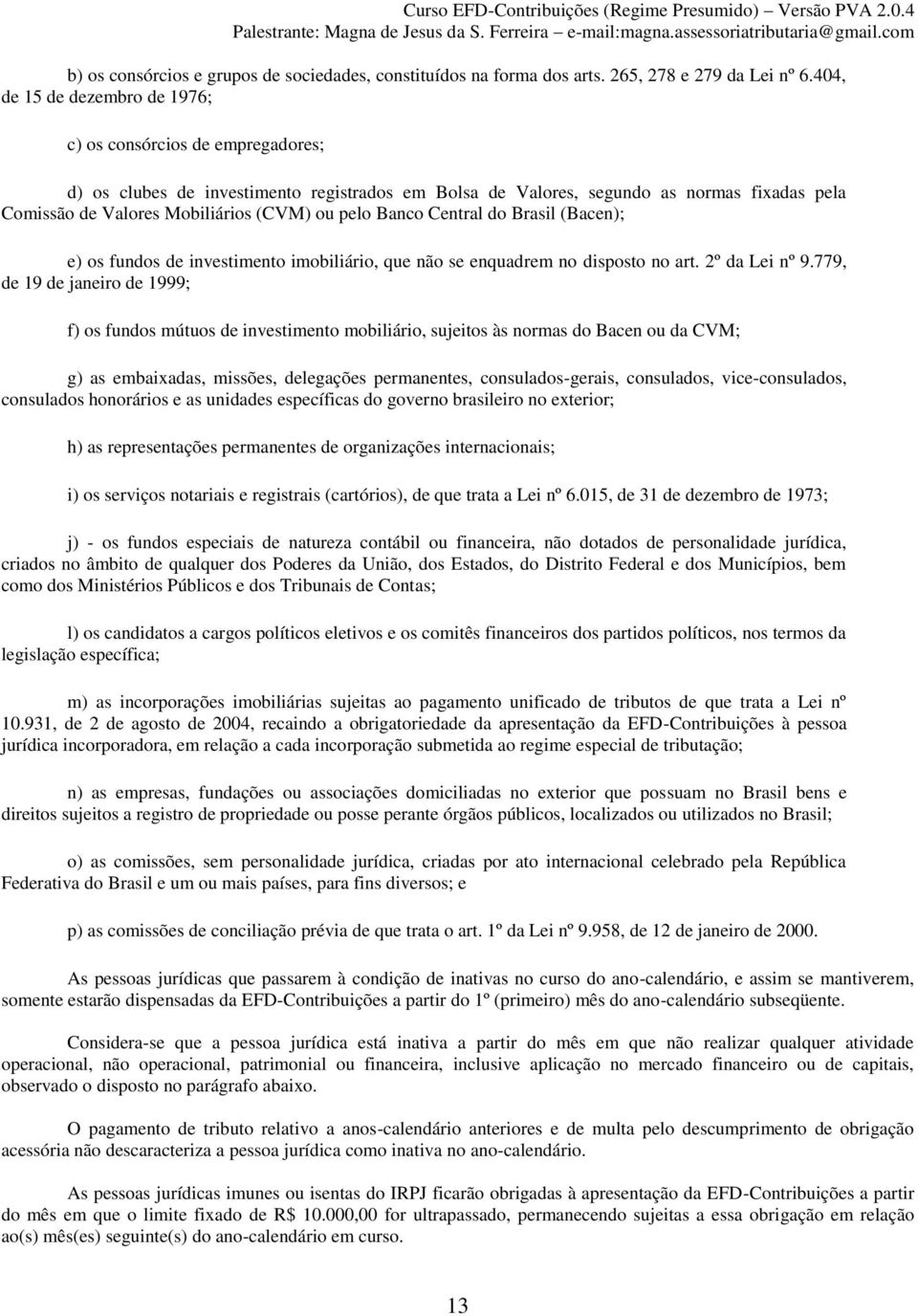 pelo Banco Central do Brasil (Bacen); e) os fundos de investimento imobiliário, que não se enquadrem no disposto no art. 2º da Lei nº 9.